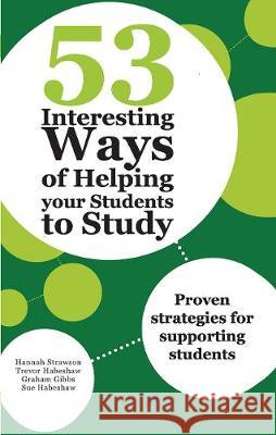 53 Interesting Ways of Helping Your Students to Study: Proven Strategies for Supporting Students Hannah Strawson Trevor Habeshaw Graham Gibbs 9780367717285