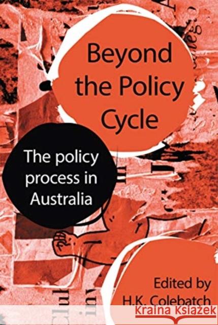 Beyond the Policy Cycle: The Policy Process in Australia Hk Colebatch 9780367717568 Routledge