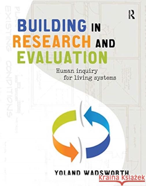 Building in Research and Evaluation: Human Inquiry for Living Systems Yoland Wadsworth 9780367717605