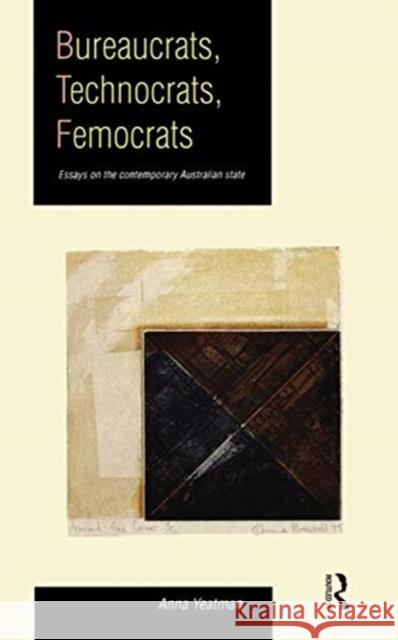 Bureaucrats, Technocrats, Femocrats: Essays on the Contemporary Australian State Anna Yeatman 9780367717612 Routledge