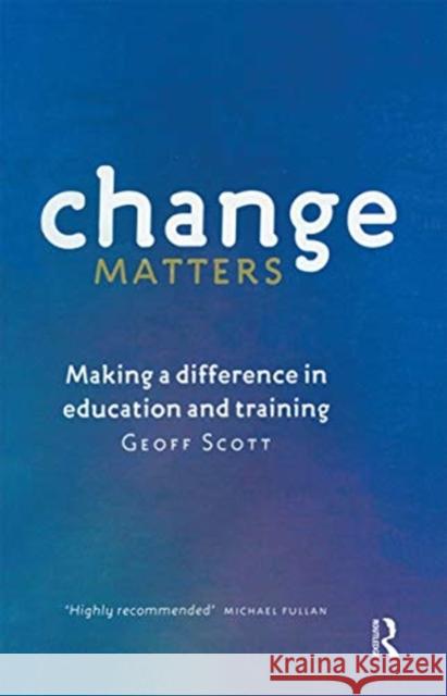 Change Matters: Making a Difference in Education and Training Geoff Scott 9780367717643