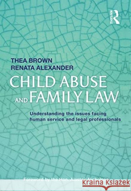 Child Abuse and Family Law: Understanding the Issues Facing Human Service and Legal Professionals Thea Brown Renata Alexander 9780367717674