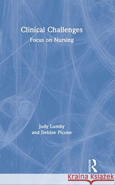 Clinical Challenges: Focus on Nursing Judy Lumby Debbie Picone 9780367717698 Routledge