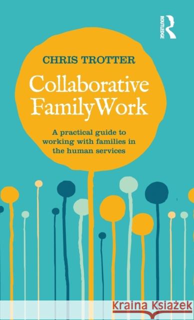 Collaborative Family Work: A practical guide to working with families in the human services Trotter, Chris 9780367717711 Routledge