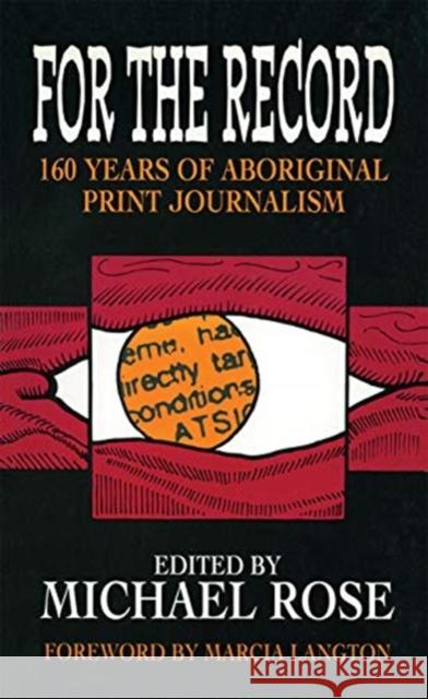 For the Record: 160 Years of Aboriginal Print Journalism Michael Rose 9780367718114 Routledge
