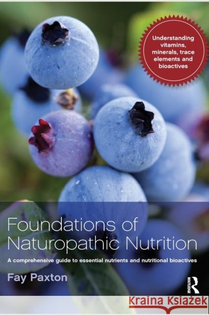 Foundations of Naturopathic Nutrition: A Comprehensive Guide to Essential Nutrients and Nutritional Bioactives Fay Paxton 9780367718121 Routledge