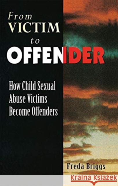 From Victim to Offender: How Child Sexual Abuse Victims Become Offenders Freda Briggs 9780367718183 Routledge