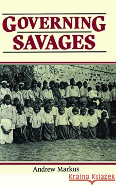 Governing Savages Andrew Markus 9780367718237 Routledge