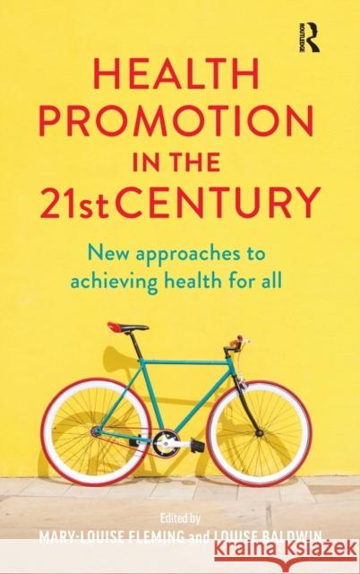 Health Promotion in the 21st Century: New approaches to achieving health for all Fleming, Mary-Louise 9780367718312