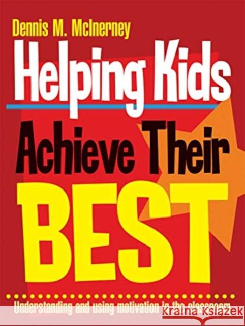 Helping Kids Achieve Their Best: Understanding and Using Motivation in the Classroom Dennis M. McInerney 9780367718329 Routledge