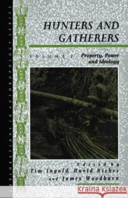 Hunters and Gatherers (Vol II): Vol II: Property, Power and Ideology Tim Ingold David Riches James Woodburn 9780367718428