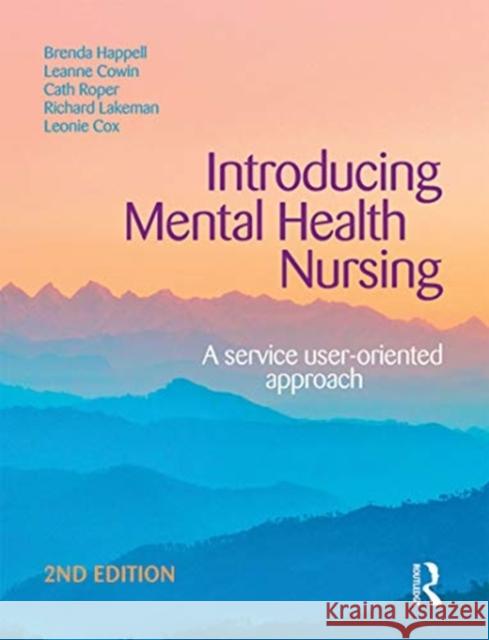 Introducing Mental Health Nursing: A Service User-Oriented Approach Brenda Happell Leanne Cowin Cath Roper 9780367718510 Routledge