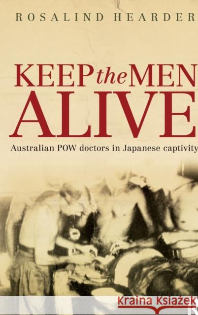 Keep the Men Alive: Australian POW doctors in Japanese captivity Hearder, Rosalind 9780367718558