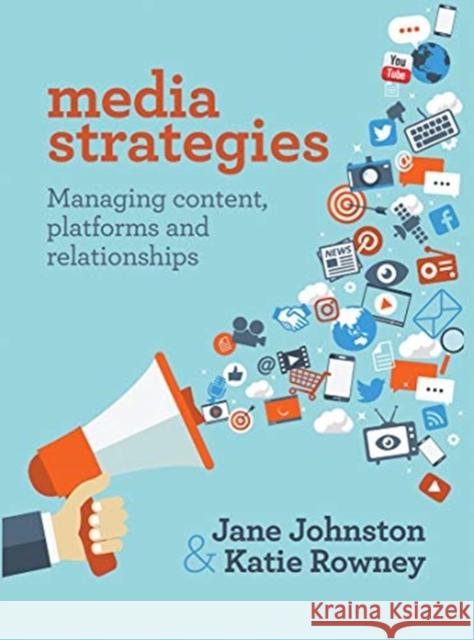 Media Strategies: Managing Content, Platforms and Relationships Jane Johnston Katie Rowney 9780367718749 Routledge