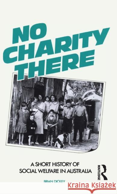 No Charity There: A Short History of Social Welfare in Australia Brian Dickey 9780367718800 Routledge