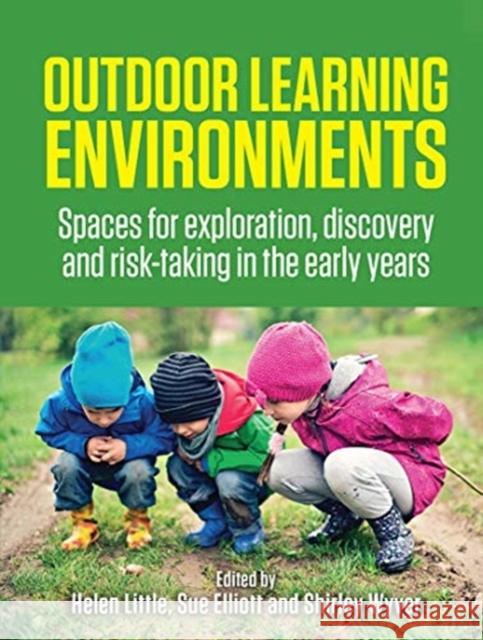 Outdoor Learning Environments: Spaces for Exploration, Discovery and Risk-Taking in the Early Years Helen Little Sue Elliott Shirley Wyver 9780367718893