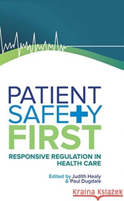 Patient Safety First: Responsive Regulation in Health Care Judith Healy Paul Dugdale 9780367718909