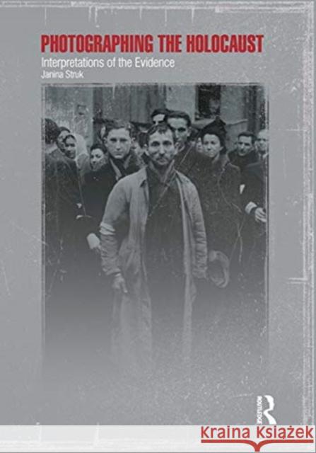 Photographing the Holocaust: Interpretations of the Evidence Janina Struk 9780367718923 Routledge