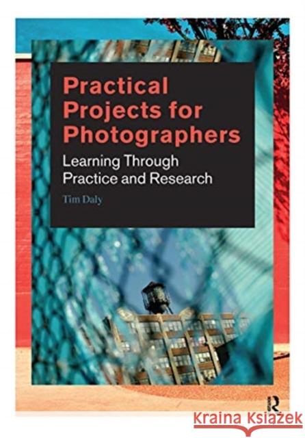 Practical Projects for Photographers: Learning Through Practice and Research Tim Daly 9780367719005 Routledge