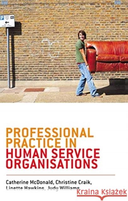 Professional Practice in Human Service Organisations: A Practical Guide for Human Service Workers Catherine McDonald Christine Craik Linette Hawkins 9780367719050 Routledge