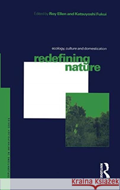 Redefining Nature: Ecology, Culture and Domestication Roy Ellen Katsuyoshi Fukui 9780367719180 Routledge