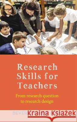 Research Skills for Teachers: From Research Question to Research Design Beverley Moriarty 9780367719234 Routledge