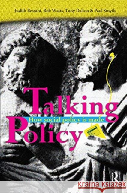 Talking Policy: How Social Policy Is Made Judith Bessant Rob Watts Tony Dalton 9780367719531 Routledge