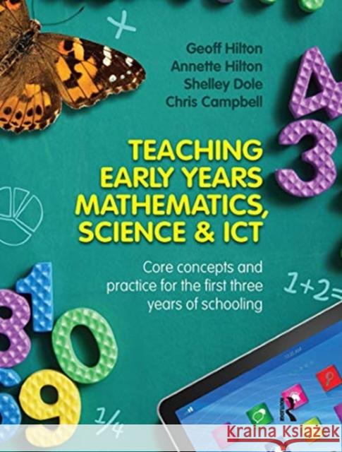 Teaching Early Years Mathematics, Science and Ict: Core Concepts and Practice for the First Three Years of Schooling Geoff Hilton Annette Hilton Shelley Dole 9780367719593