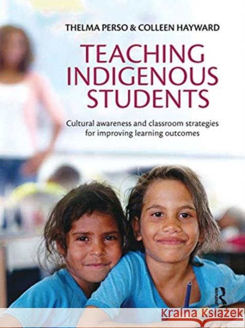 Teaching Indigenous Students: Cultural Awareness and Classroom Strategies for Improving Learning Outcomes Thelma Perso Colleen Hayward 9780367719609 Routledge