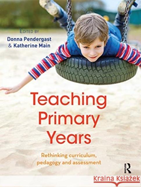 Teaching Primary Years: Rethinking Curriculum, Pedagogy and Assessment Donna Pendergast Katherine Main 9780367719630