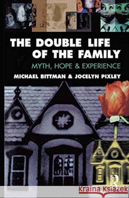 The Double Life of the Family: Myth, Hope and Experience Michael Bittman Jocelyn Pixley 9780367719753 Routledge