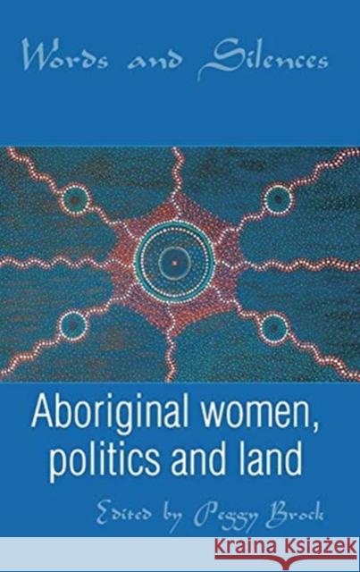 Words and Silences: Aboriginal Women, Politics and Land Peggy Brock 9780367720124