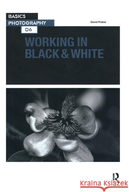Basics Photography 06: Working in Black & White Pr 9780367720148 Routledge
