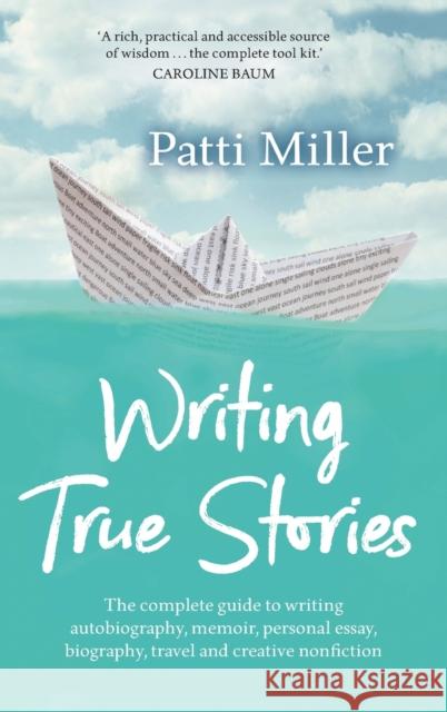 Writing True Stories: The complete guide to writing autobiography, memoir, personal essay, biography, travel and creative nonfiction Miller, Patti 9780367720186 Routledge