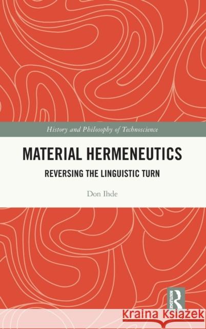 Material Hermeneutics: Reversing the Linguistic Turn Don Ihde 9780367720346