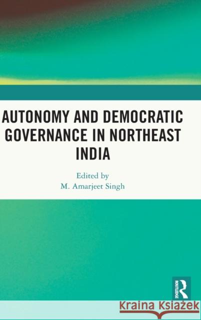 Autonomy and Democratic Governance in Northeast India  9780367720360 