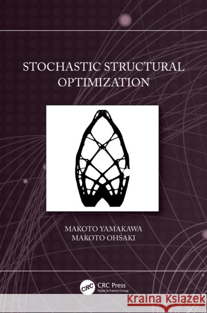 Stochastic Structural Optimization Makoto Yamakawa Makoto Ohsaki 9780367720407