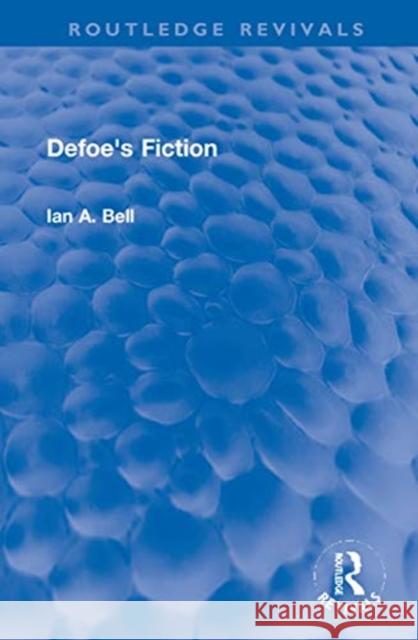 Defoe's Fiction Ian a. Bell 9780367720599 Routledge