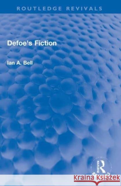 Defoe's Fiction Ian a. Bell 9780367720605 Routledge