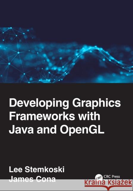 Developing Graphics Frameworks with Java and OpenGL Lee Stemkoski James Cona 9780367720698 CRC Press