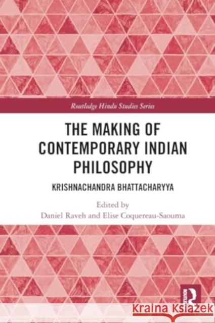 The Making of Contemporary Indian Philosophy: Krishnachandra Bhattacharyya Daniel Raveh Elise Coquereau-Saouma 9780367720704