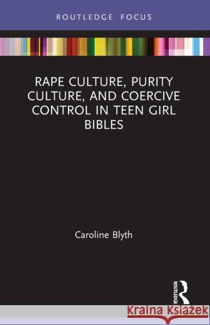 Rape Culture, Purity Culture, and Coercive Control in Teen Girl Bibles Caroline Blyth 9780367720742 Taylor & Francis Ltd