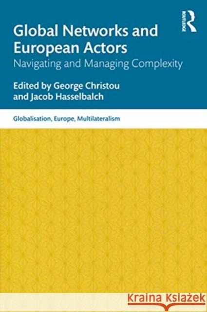 Global Networks and European Actors: Navigating and Managing Complexity George Christou Jacob Hasselbalch 9780367720803
