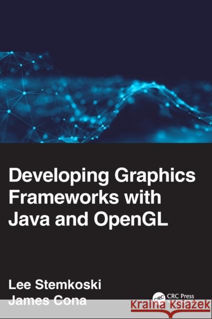 Developing Graphics Frameworks with Java and OpenGL Lee Stemkoski James Cona 9780367720834 CRC Press
