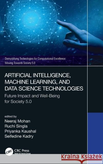 Artificial Intelligence, Machine Learning, and Data Science Technologies: Future Impact and Well-Being for Society 5.0 Neeraj Mohan Ruchi Singla Priyanka Kaushal 9780367720919 CRC Press