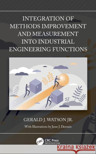 Integration of Methods Improvement and Measurement Into Industrial Engineering Functions Gerald J. Watso 9780367720933 CRC Press