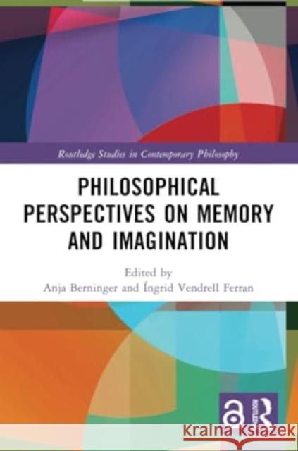 Philosophical Perspectives on Memory and Imagination Anja Berninger ?ngrid Vendrel 9780367720964 Routledge