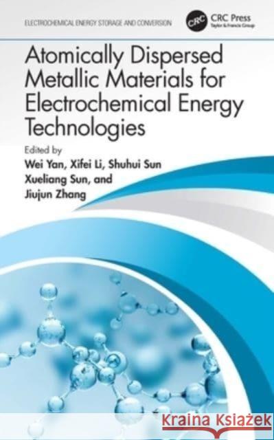 Atomically Dispersed Metallic Materials for Electrochemical Energy Technologies Wei Yan Xifei Li Shuhui Sun 9780367721008 CRC Press