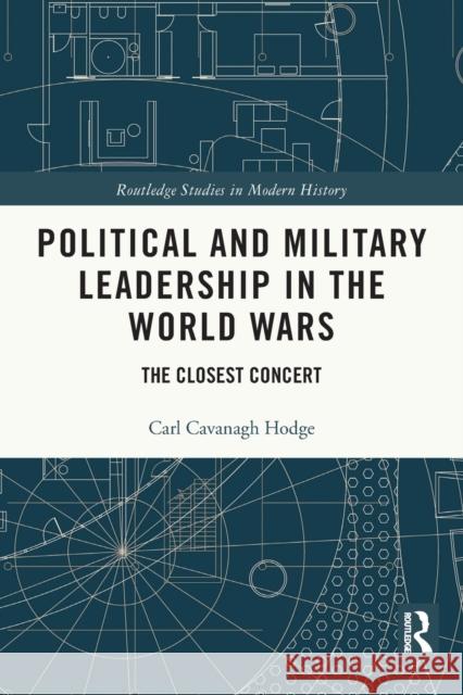 Political and Military Leadership in the World Wars: The Closest Concert Hodge, Carl Cavanagh 9780367721015 Taylor & Francis Ltd