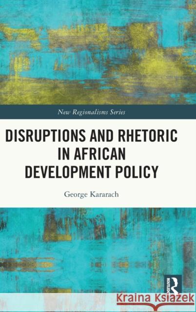 Disruptions and Rhetoric in African Development Policy George Auma Kararach 9780367721046